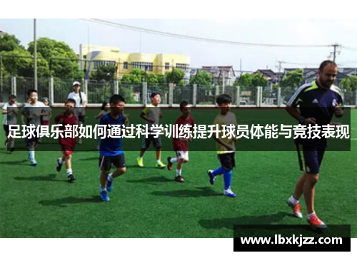 足球俱乐部如何通过科学训练提升球员体能与竞技表现
